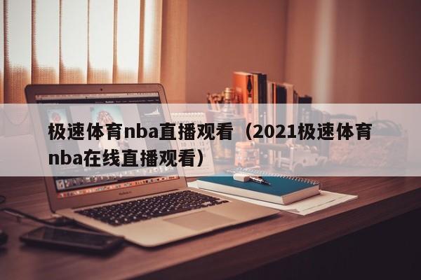 极速体育nba直播观看（2021极速体育nba在线直播观看）