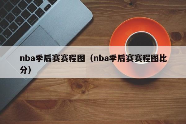 nba季后赛赛程图（nba季后赛赛程图比分）