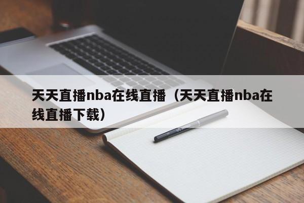 天天直播nba在线直播（天天直播nba在线直播下载）