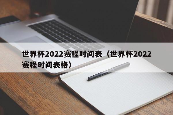 世界杯2022赛程时间表（世界杯2022赛程时间表格）