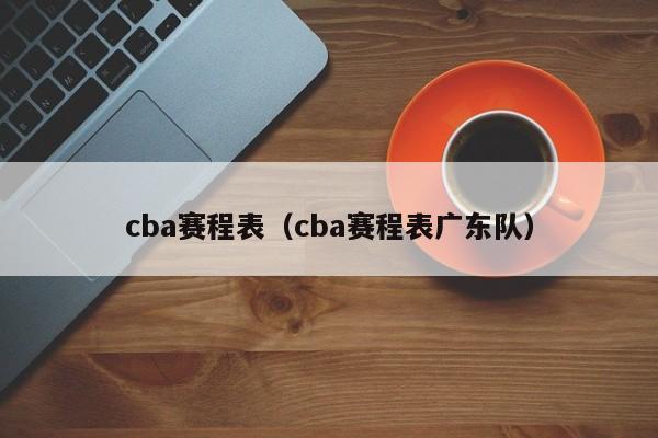 cba赛程表（cba赛程表广东队）