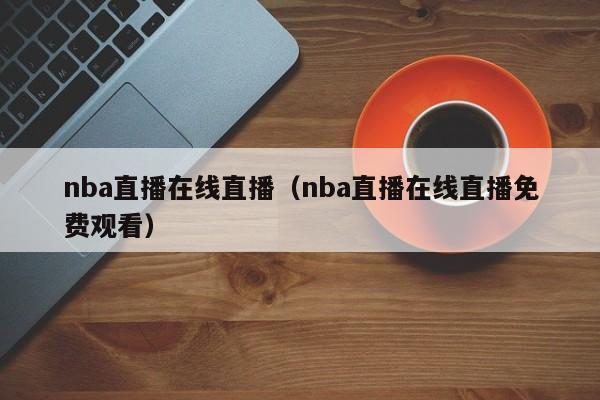 nba直播在线直播（nba直播在线直播免费观看）