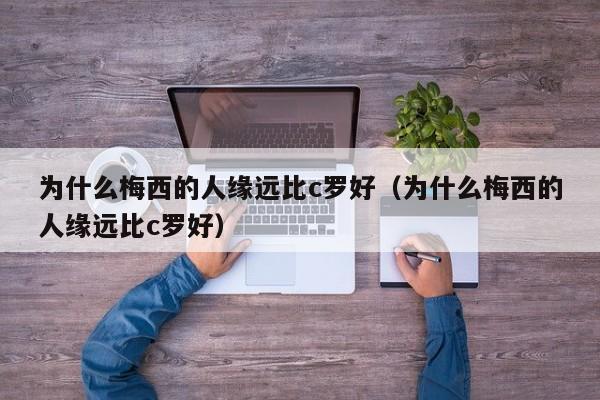 为什么梅西的人缘远比c罗好（为什么梅西的人缘远比c罗好）